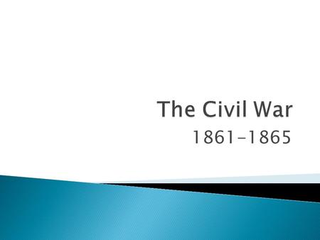 1861-1865.  A 90 days war? ◦ What did both the North and South anticipate as far as length of the war? Ease of fighting? Outcomes?  Bull Run ◦ Who won?