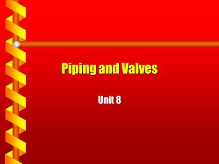 Piping and Valves Unit 8. Today’s Agenda Purpose of piping and valves Material of construction and service Pipe fittings Piping and valve connections.