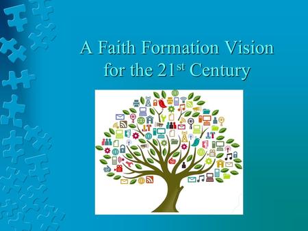 A Faith Formation Vision for the 21 st Century. Challenges of Congregational Faith Formation “average” attendance is now once a month, not weekly.