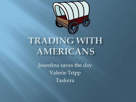 Joseefina saves the day Valerie Tripp Taskera.  Josefina and her family live in Mexico they went to santa fe to trade with the americans.The american.