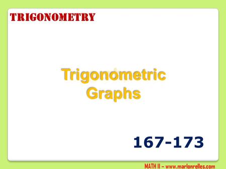 MATH II – www.marlonrelles.com Trigonometry 167-173.