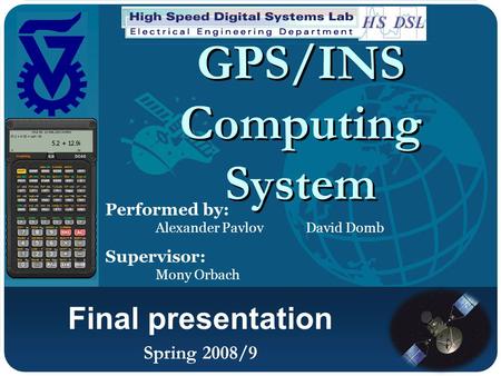 Company LOGO Final presentation Spring 2008/9 Performed by: Alexander PavlovDavid Domb Supervisor: Mony Orbach GPS/INS Computing System.