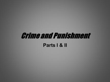 Crime and Punishment Parts I & II.