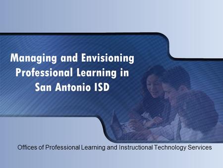 Managing and Envisioning Professional Learning in San Antonio ISD Offices of Professional Learning and Instructional Technology Services.