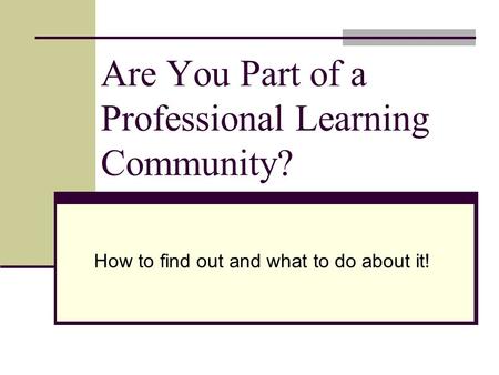 Are You Part of a Professional Learning Community? How to find out and what to do about it!