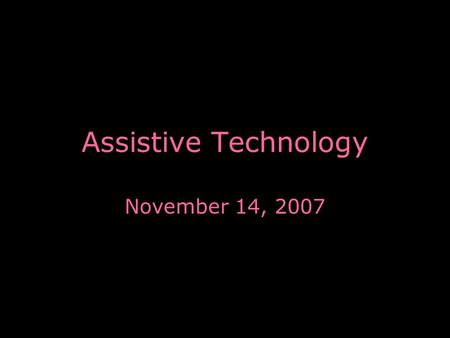 Assistive Technology November 14, 2007. Screen Reader Who uses screen readers? –People with little to no vision What is it? –A form of “Assistive Technology”