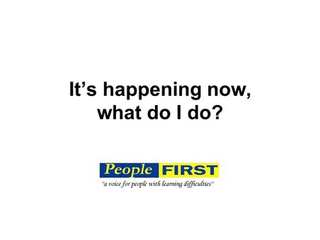 It’s happening now, what do I do?. Andrew Lee Director of People First Co-chair of the Learning Disability Coalition Member of the Disability Committee.