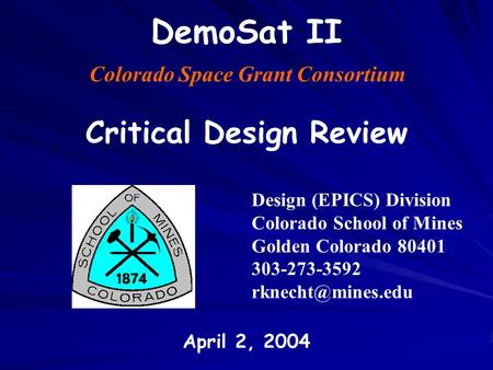 DemoSat II Colorado Space Grant Consortium Design (EPICS) Division Colorado School of Mines Golden Colorado 80401 303-273-3592 Critical.