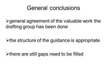 General conclusions  general agreement of the valuable work the drafting group has been done  the structure of the guidance is appropriate  there are.