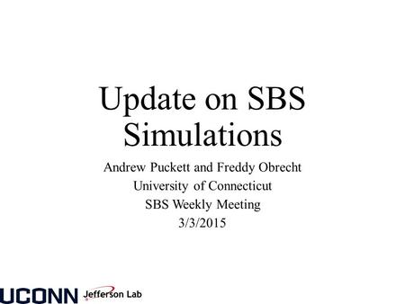 Update on SBS Simulations Andrew Puckett and Freddy Obrecht University of Connecticut SBS Weekly Meeting 3/3/2015.