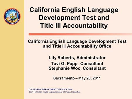 CALIFORNIA DEPARTMENT OF EDUCATION Tom Torlakson, State Superintendent of Public Instruction California English Language Development Test and Title III.