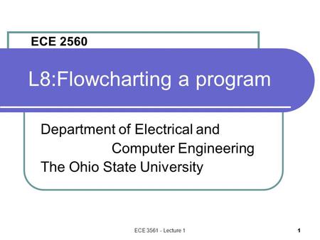 ECE 3561 - Lecture 1 1 L8:Flowcharting a program Department of Electrical and Computer Engineering The Ohio State University ECE 2560.