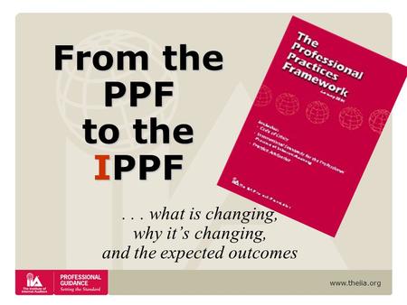 Www.theiia.org... what is changing, why it’s changing, and the expected outcomes From the PPF to the IPPF.