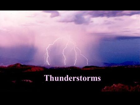 Thunderstorms. Definition: a storm containing lightning and thunder. Associated with midlatitude cyclones, localized convection, orographic lifting and.