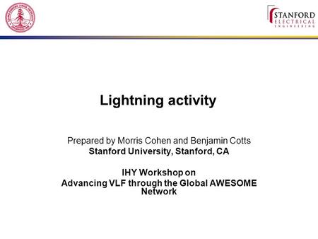 Lightning activity Prepared by Morris Cohen and Benjamin Cotts Stanford University, Stanford, CA IHY Workshop on Advancing VLF through the Global AWESOME.