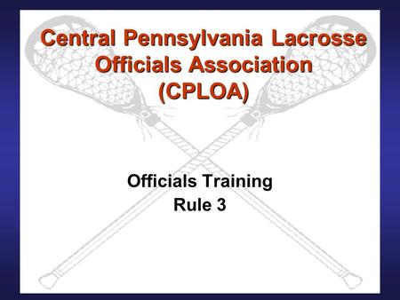 Central Pennsylvania Lacrosse Officials Association (CPLOA) Officials Training Rule 3.