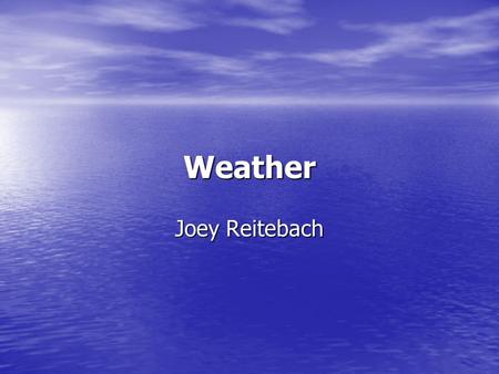 Weather Joey Reitebach. Weather Weather is the day to day conditions of a place. Weather is the day to day conditions of a place.