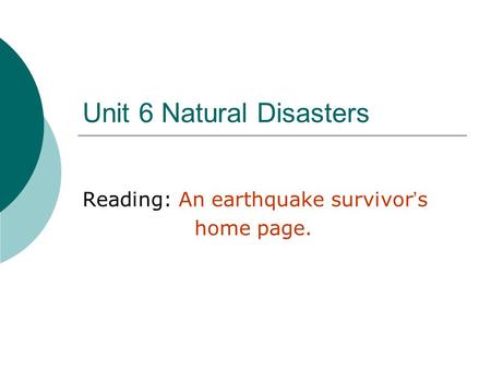 Unit 6 Natural Disasters Reading: An earthquake survivor ’ s home page.