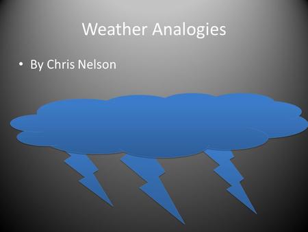 Weather Analogies By Chris Nelson. Lightning: light::thunder: PART TO WHOLE SOUND.