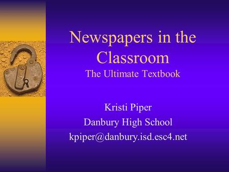 Newspapers in the Classroom The Ultimate Textbook Kristi Piper Danbury High School