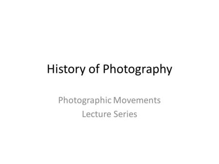 History of Photography Photographic Movements Lecture Series.