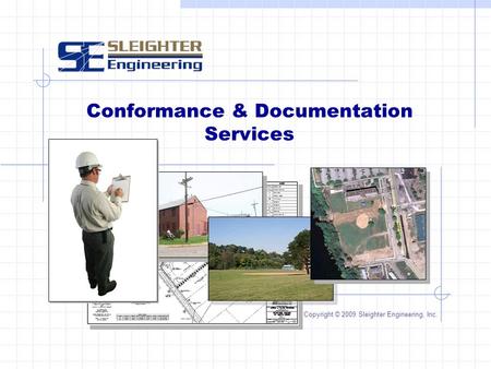 Conformance & Documentation Services Copyright © 2009 Sleighter Engineering, Inc.