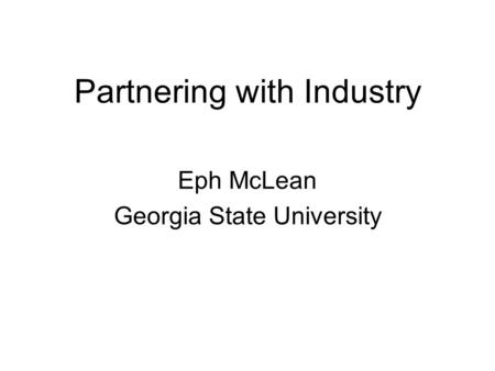 Partnering with Industry Eph McLean Georgia State University.