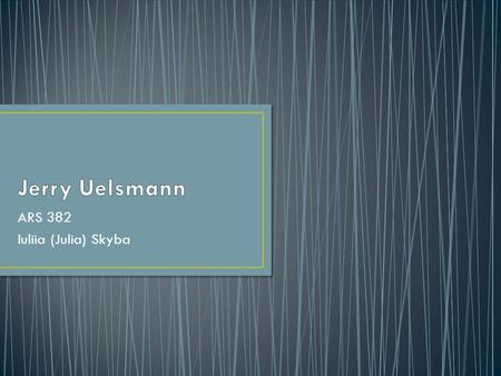 ARS 382 Iuliia (Julia) Skyba. -Born in Detroit on June 11, 1934 -Jerry Uelsmann received his B.F.A. degree at the Rochester Institute of Technology in.