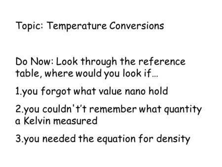 Topic: Temperature Conversions Do Now: Look through the reference table, where would you look if… 1.you forgot what value nano hold 2.you couldn't’t remember.