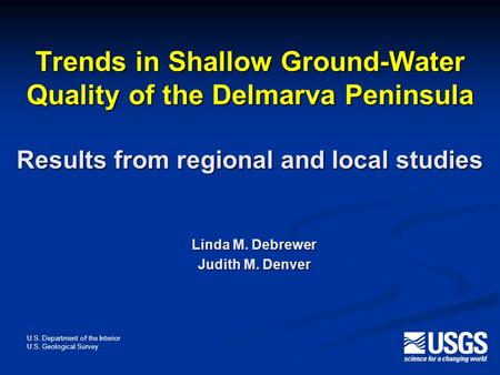 Trends in Shallow Ground-Water Quality of the Delmarva Peninsula Results from regional and local studies Linda M. Debrewer Judith M. Denver U.S. Department.