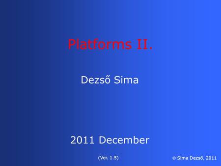 Dezső Sima 2011 December (Ver. 1.5)  Sima Dezső, 2011 Platforms II.