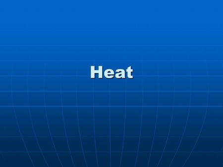 Heat Molecules and Motion The motion of molecules produces heat The motion of molecules produces heat The more motion, the more heat is generated The.