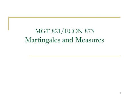 1 Martingales and Measures MGT 821/ECON 873 Martingales and Measures.