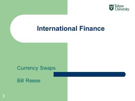 Currency Swaps Bill Reese International Finance 1.