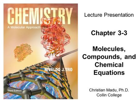 Christian Madu, Ph.D. Collin College Lecture Presentation Chapter 3-3 Molecules, Compounds, and Chemical Equations.