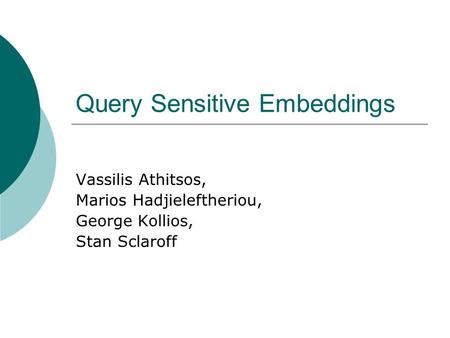 Query Sensitive Embeddings Vassilis Athitsos, Marios Hadjieleftheriou, George Kollios, Stan Sclaroff.