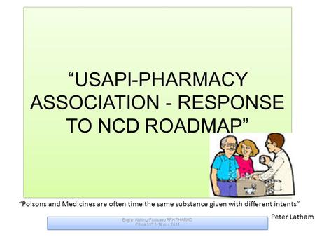 “USAPI-PHARMACY ASSOCIATION - RESPONSE TO NCD ROADMAP” Evelyn Ahhing-Faaiuaso RPH PHARMD Pihoa 51 st 1-18 nov 2011 Evelyn Ahhing-Faaiuaso RPH PHARMD Pihoa.