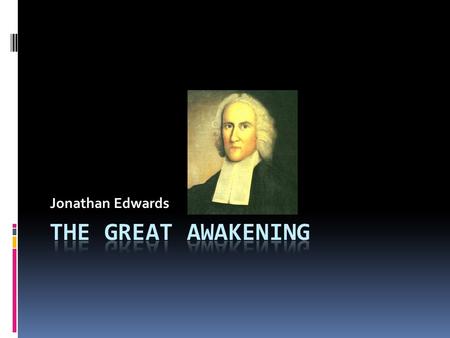 Jonathan Edwards. The Great Awakening  What historians call “the first Great Awakening” can best be described as a revitalization of religious piety.