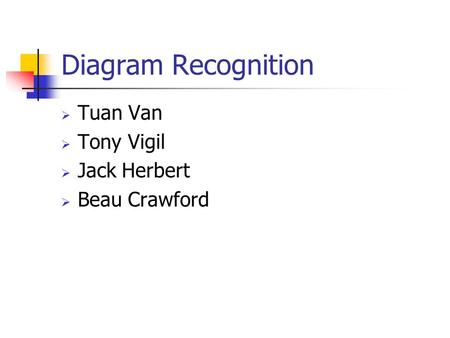 Diagram Recognition  Tuan Van  Tony Vigil  Jack Herbert  Beau Crawford.