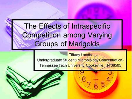 The Effects of Intraspecific Competition among Varying Groups of Marigolds Tiffany Landis Undergraduate Student (Microbiology Concentration) Tennessee.