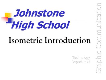 Johnstone High School Isometric Introduction. Isometric Views with Circles and Curves Isometric Views are one of the forms of 3D views that you need to.