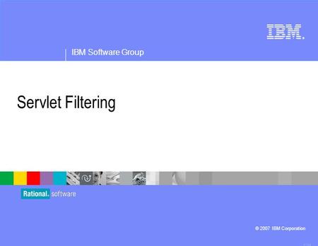 ® IBM Software Group © 2007 IBM Corporation Servlet Filtering 4.1.0.3.