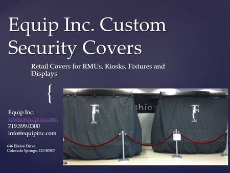 { Equip Inc. Custom Security Covers Retail Covers for RMUs, Kiosks, Fixtures and Displays Equip Inc.  719.599.0300 646.