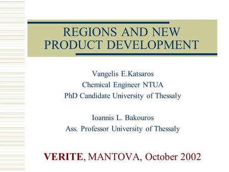 REGIONS AND NEW PRODUCT DEVELOPMENT Vangelis E.Katsaros Chemical Engineer NTUA PhD Candidate University of Thessaly Ioannis L. Bakouros Ass. Professor.