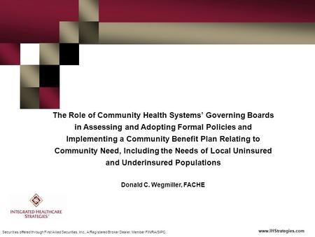 Www.IHStrategies.com Securities offered through First Allied Securities, Inc., A Registered Broker Dealer, Member FINRA/SIPC. The Role of Community Health.