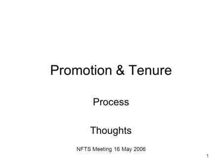 1 Promotion & Tenure Process Thoughts NFTS Meeting 16 May 2006.