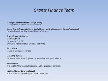 Manager Grants Finance: Carolyn Vicary Management of Grants Finance Division Senior Grants Finance Officer: Sue Willmott (Acting Manager in Carolyn’s absence)