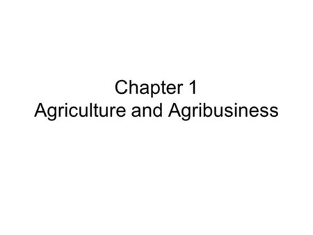 Chapter 1 Agriculture and Agribusiness. Terms Continued Output – a marketable product of a farming operation, such as cash crops, livestock, and so forth.