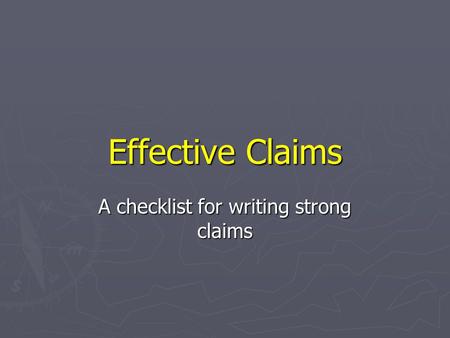 Effective Claims A checklist for writing strong claims.