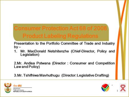 1 Consumer Protection Act 68 of 2008 Product Labeling Regulations Presentation to the Portfolio Committee of Trade and Industry by – 1.Mr. MacDonald Netshitenzhe.